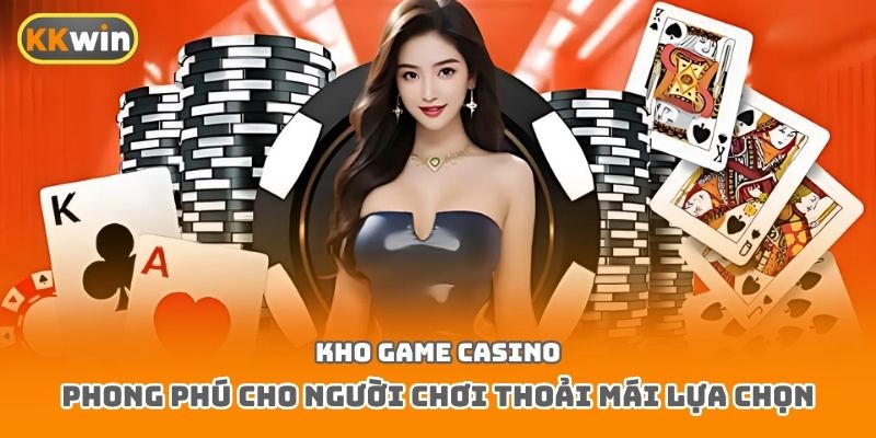 Kho game casino phong phú cho người chơi thoải mái lựa chọn