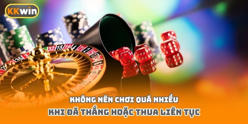 Không nên chơi quá nhiều khi đã thắng hoặc thua liên tục
