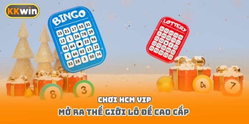 Chơi HCM Vip mở ra thế giới lô đề cao cấp 