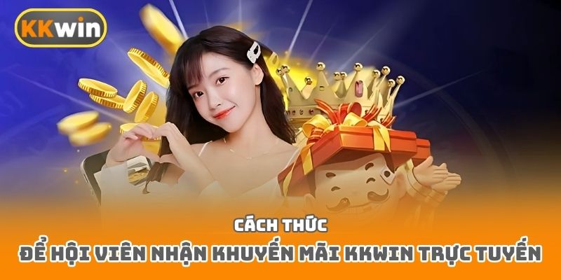 Cách thức để hội viên nhận khuyến mãi Kkwin trực tuyến