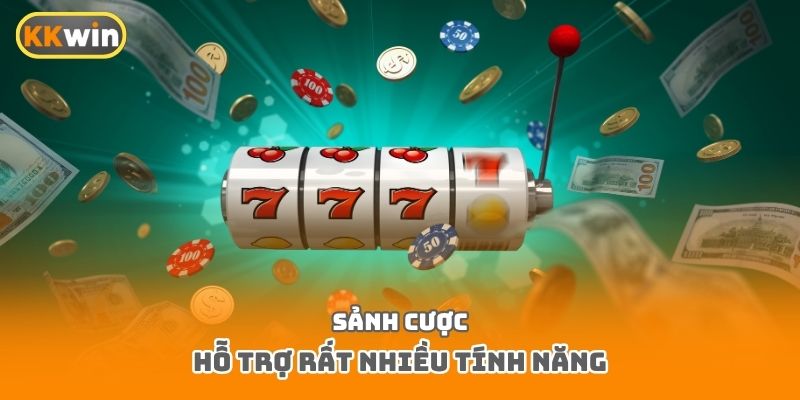 Sảnh cược hỗ trợ rất nhiều tính năng