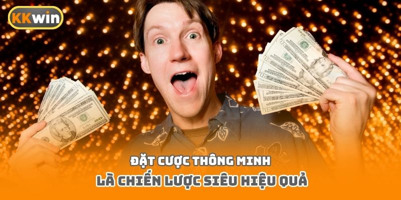 Đặt cược thông minh là chiến lược siêu hiệu quả