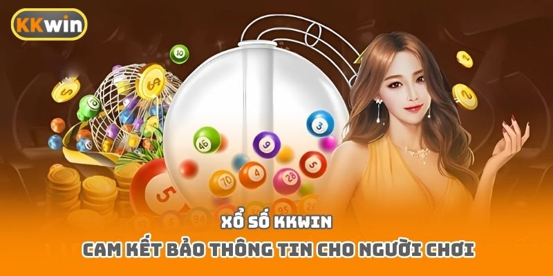 Xổ số Kkwin cam kết bảo thông tin cho người chơi